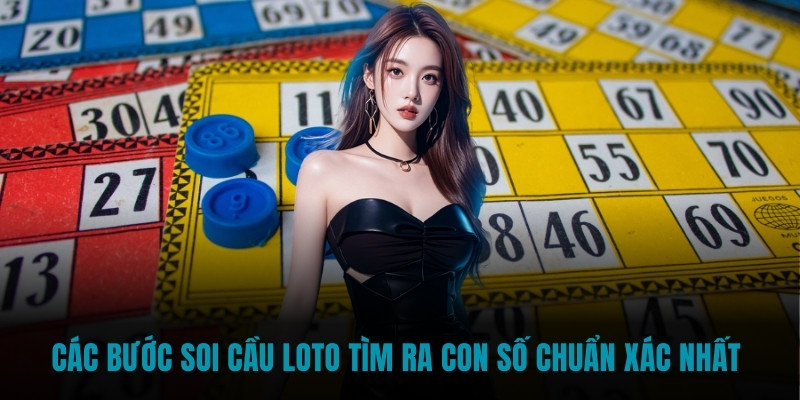 Các bước soi cầu Loto tìm ra con số chuẩn xác nhất 