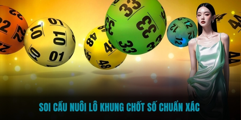 Soi cầu nuôi lô khung chốt số chuẩn xác