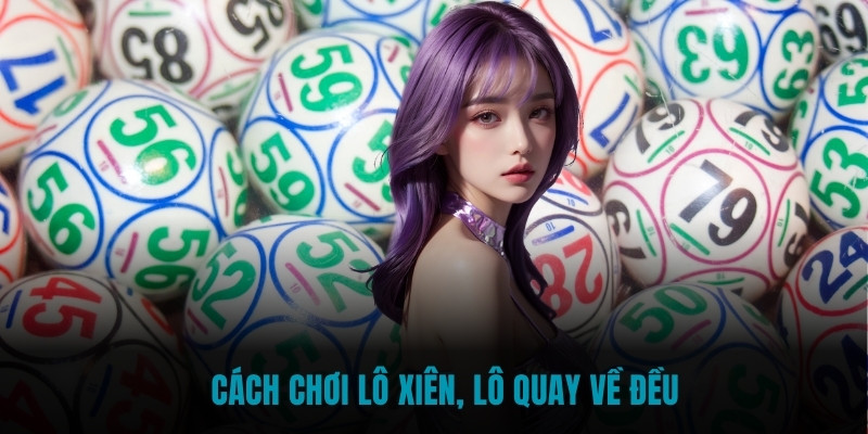 Cách chơi lô xiên, lô quay về đều