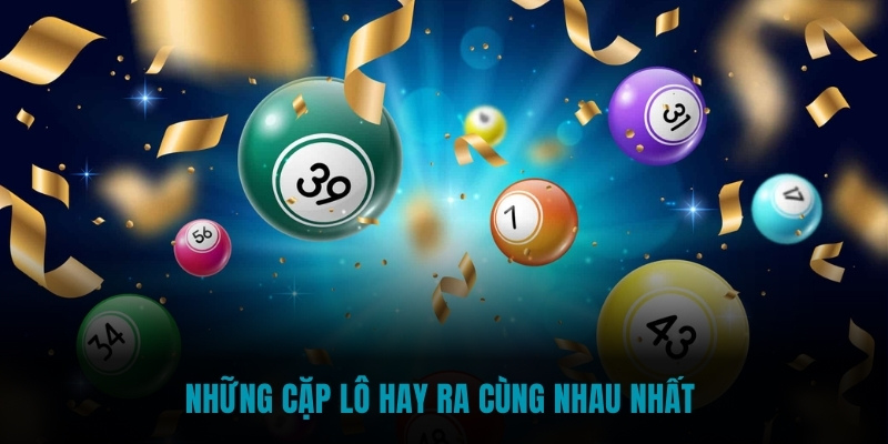 Những cặp lô hay ra cùng nhau nhất 