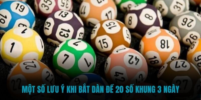 Một số lưu ý khi bắt dàn đề 20 số khung 3 ngày
