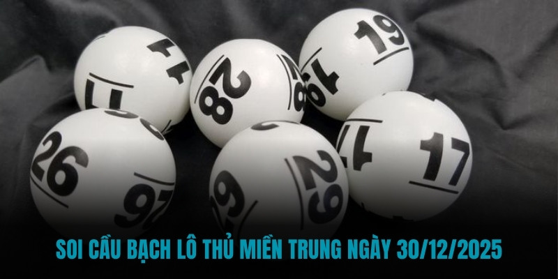 Soi cầu bạch lô thủ miền Trung ngày 30/12/2025