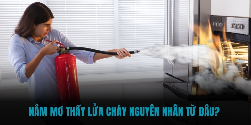 Nằm mơ thấy lửa cháy nguyên nhân từ đâu? 