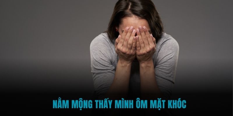 Nằm mộng thấy mình ôm mặt khóc