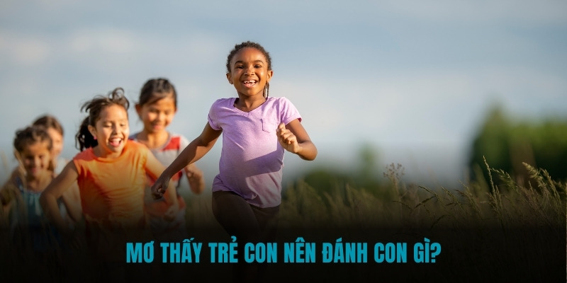 Mơ thấy trẻ con nên đánh con gì?