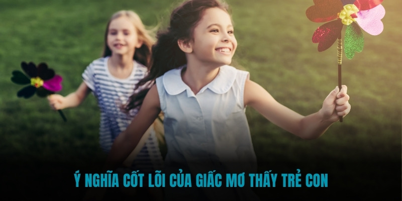 Ý nghĩa cốt lõi của giấc mơ thấy trẻ con