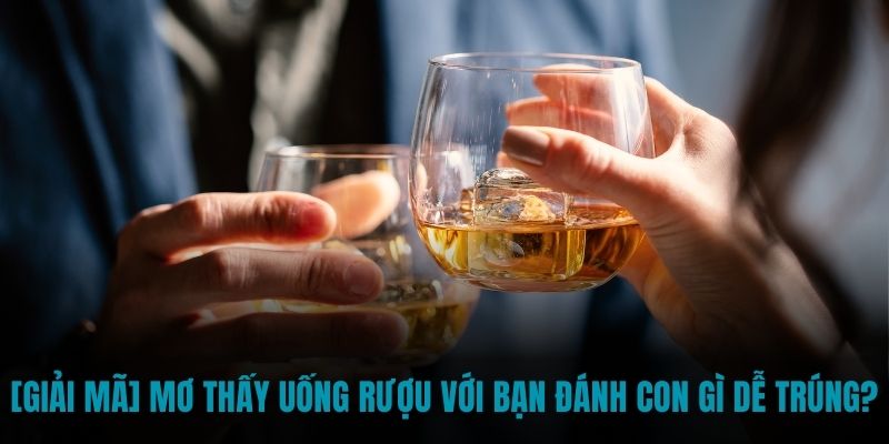 mơ thấy uống rượu