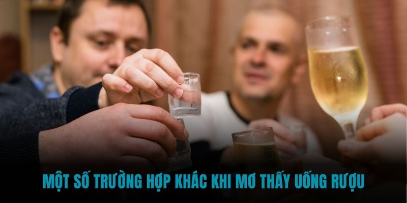 Một số trường hợp khác khi mơ thấy uống rượu