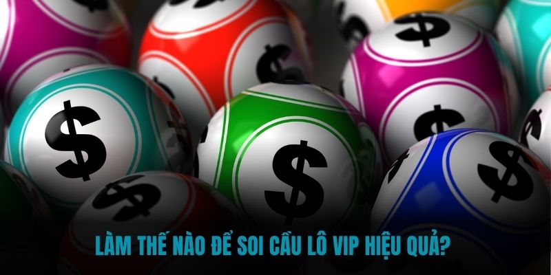 Làm thế nào để soi cầu lô VIP hiệu quả? 