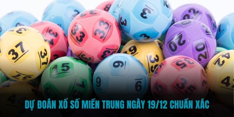 Dự đoán xổ số miền trung ngày 19/12 chuẩn xác