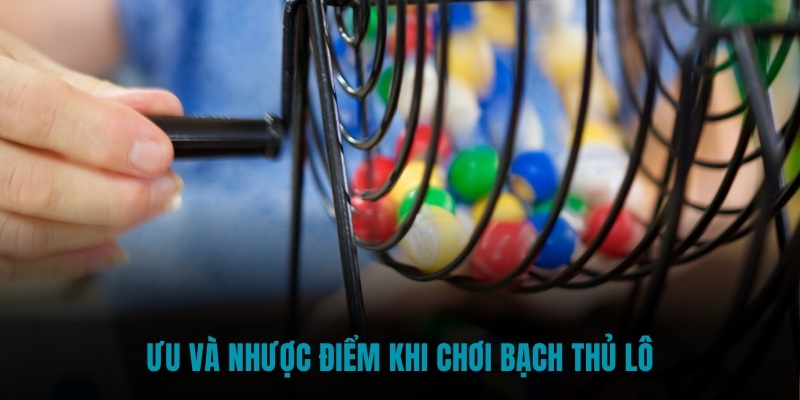 Những ưu và nhược điểm khi chơi bạch thủ lô