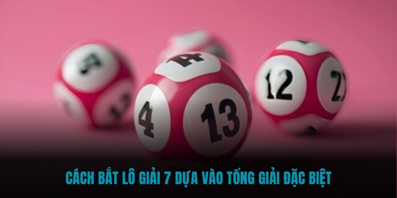 Cách bắt lô giải 7 dựa vào tổng giải đặc biệt