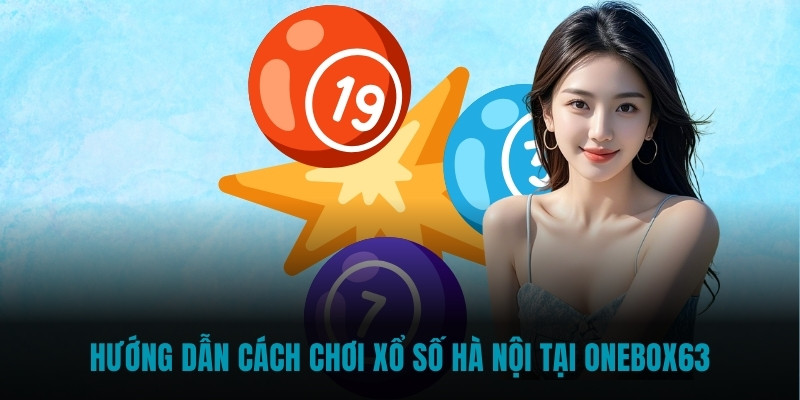Hướng dẫn cách chơi Xổ số Hà Nội tại Onebox63