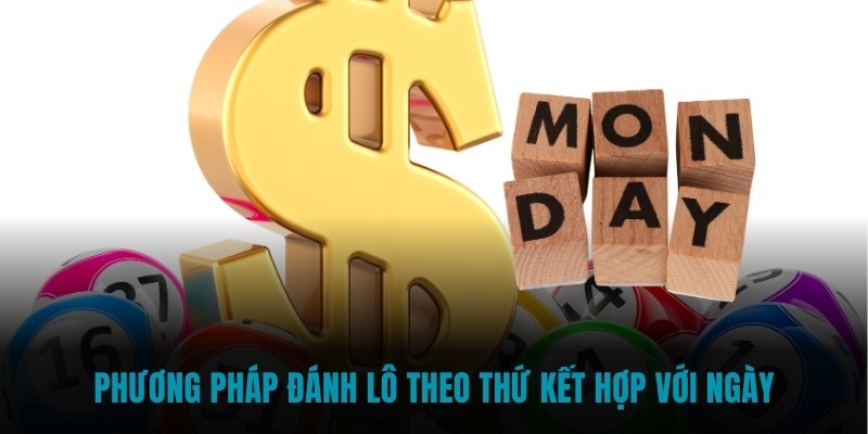 Phương pháp đánh lô theo thứ kết hợp với ngày
