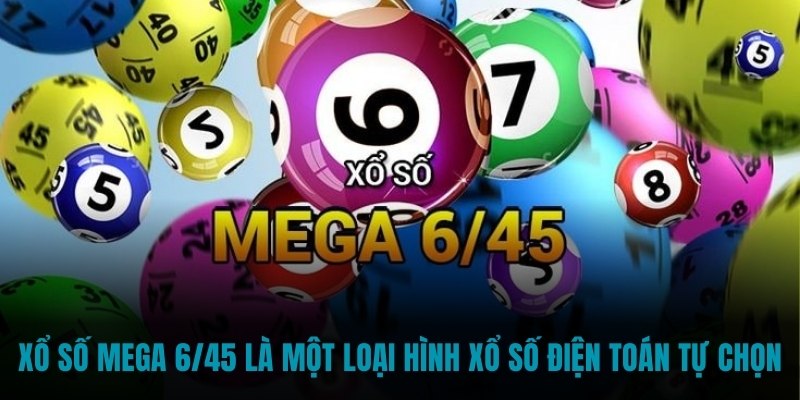 Xổ số MEGA 6/45 là một loại hình xổ số điện toán tự chọn