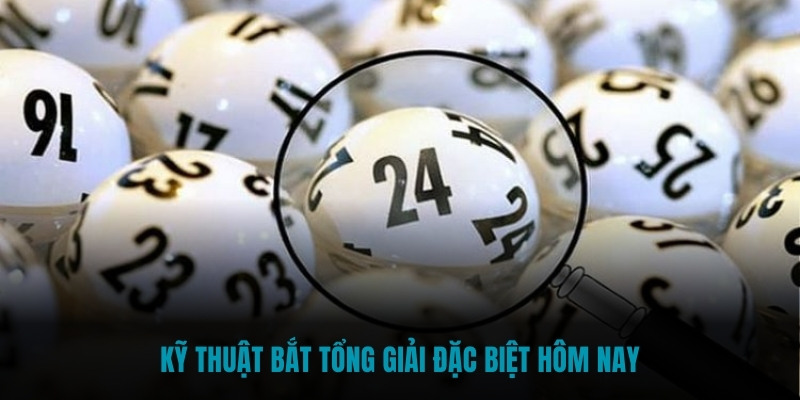 Kỹ thuật bắt tổng giải đặc biệt hôm nay