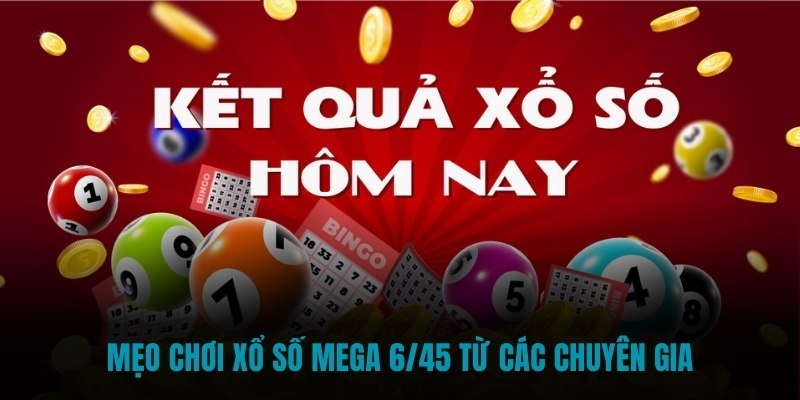 Mẹo chơi Xổ số MEGA 6/45 từ các chuyên gia