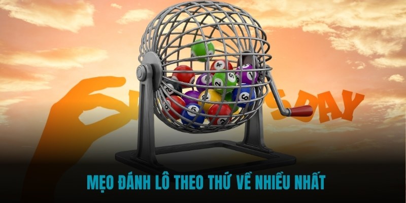 Mẹo đánh lô theo thứ về nhiều nhất 