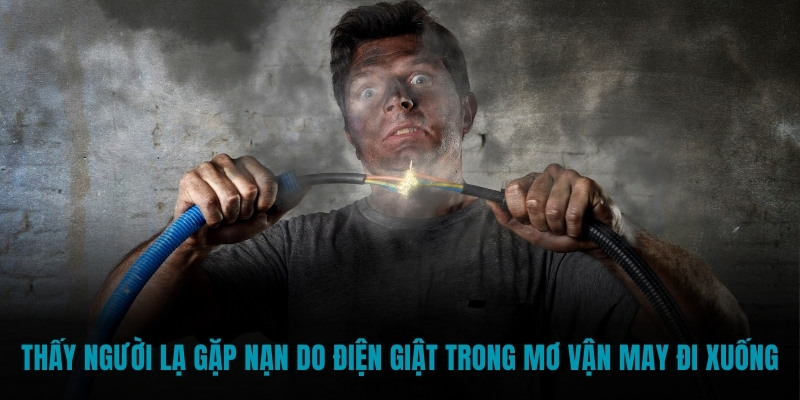 Thấy người lạ gặp nạn do điện giật trong mơ vận may đi xuống