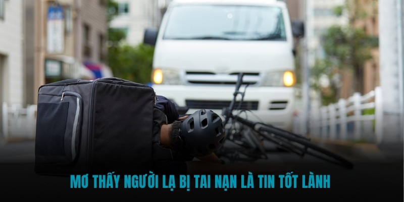 Mơ thấy người lạ bị tai nạn là tin tốt lành