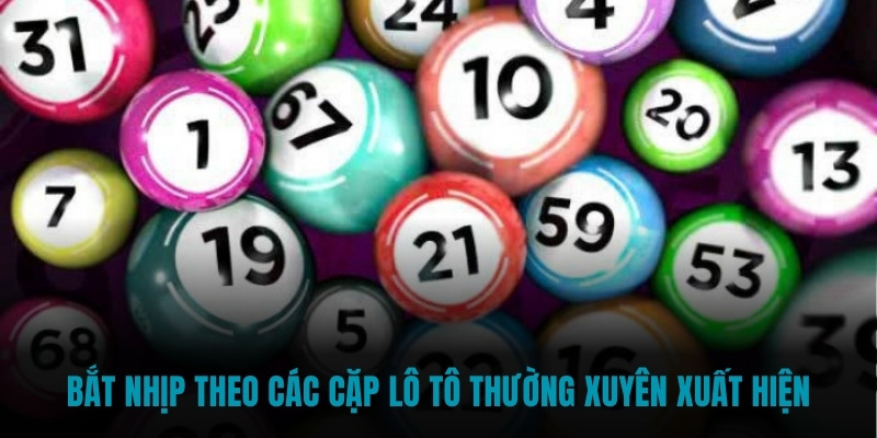 Bắt nhịp theo các cặp lô tô thường xuyên xuất hiện