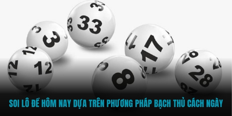 Soi lô đề hôm nay dựa trên phương pháp bạch thủ cách ngày