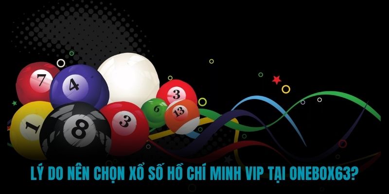 Lý do nên chọn Xổ số Hồ Chí Minh VIP tại Onebox63?