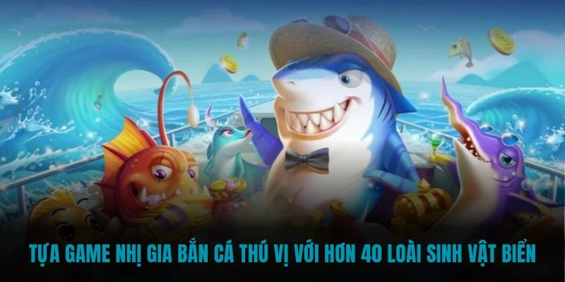 Tựa game nhị gia bắn cá thú vị với hơn 40 loài sinh vật biển