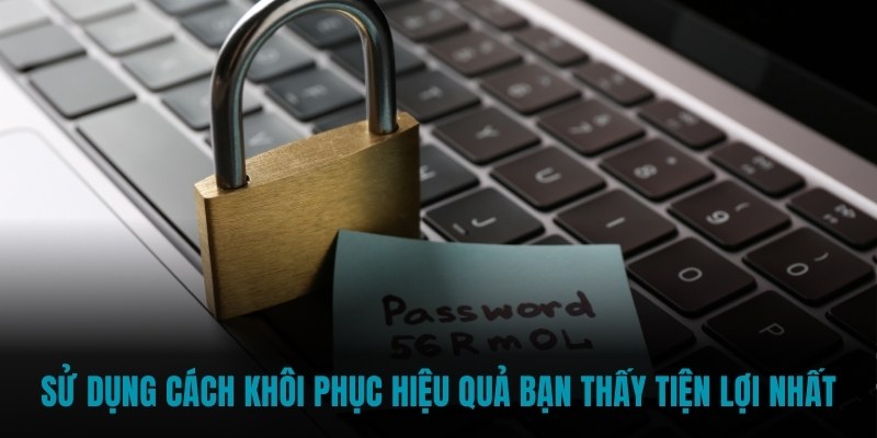 Sử dụng cách khôi phục hiệu quả bạn thấy tiện lợi nhất