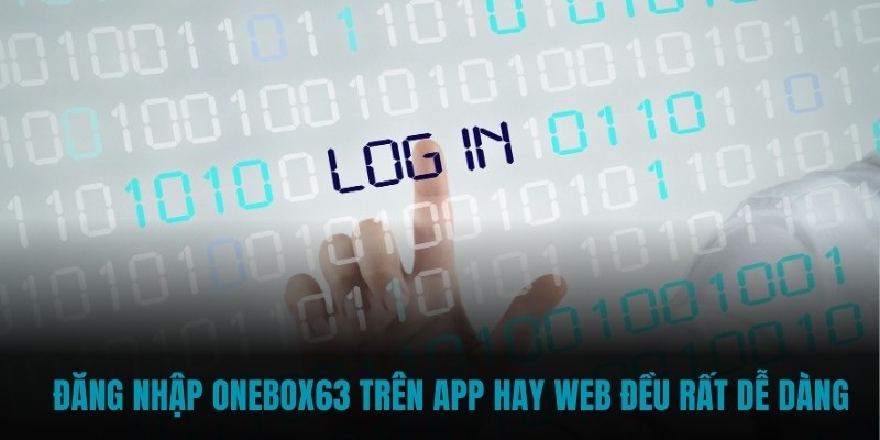 Đăng nhập Onebox63 trên app hay web đều rất dễ dàng