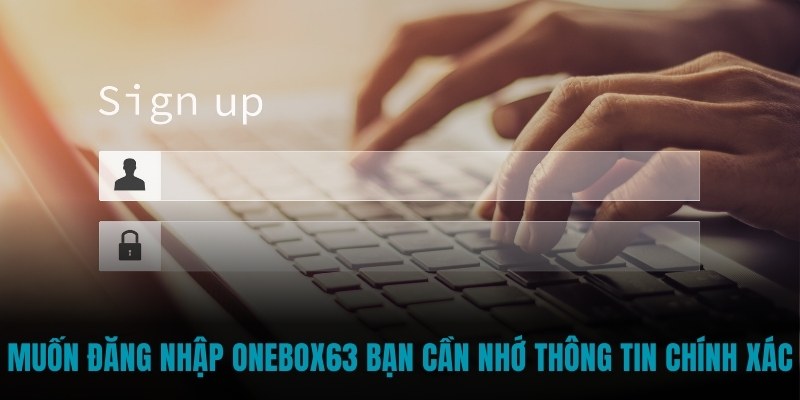 Muốn đăng nhập Onebox63 bạn cần nhớ thông tin chính xác