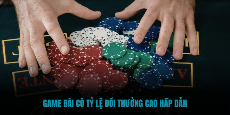Game bài có tỷ lệ đổi thưởng cao hấp dẫn