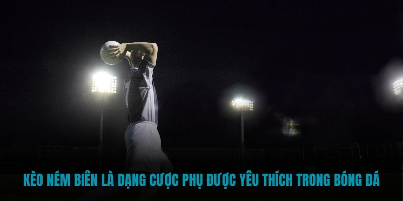 Kèo ném biên là dạng cược phụ được yêu thích trong bóng đá