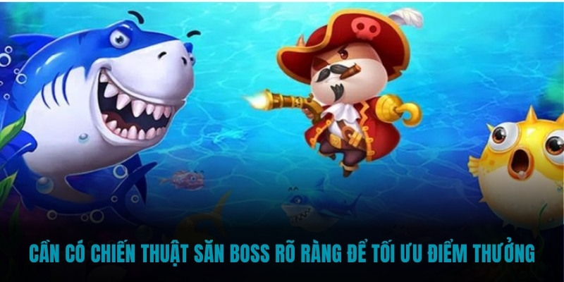 Cần có chiến thuật săn boss rõ ràng để tối ưu điểm thưởng