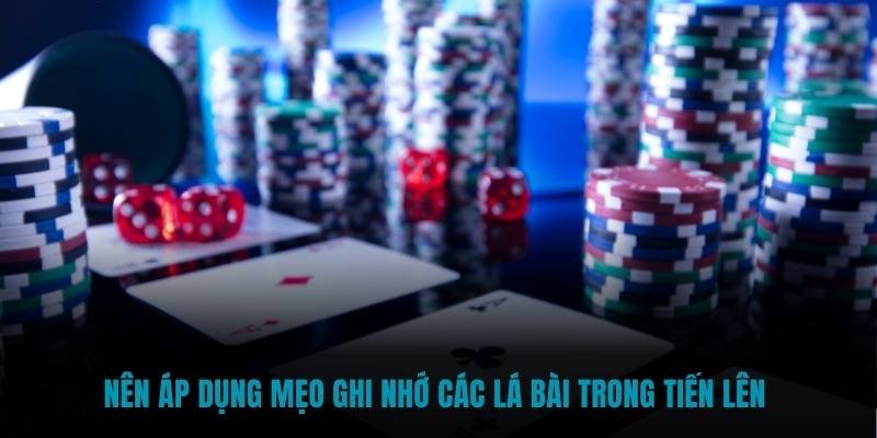 Nên áp dụng mẹo ghi nhớ các lá bài trong tiến lên 