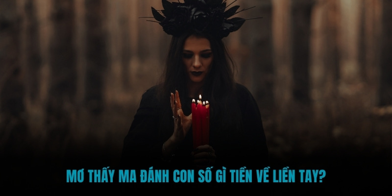 Mơ thấy ma đánh con số gì tiền về liền tay?