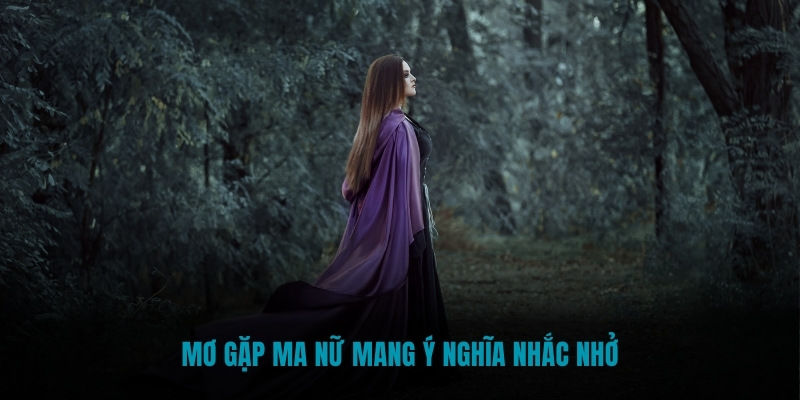 Mơ gặp ma nữ mang ý nghĩa nhắc nhở