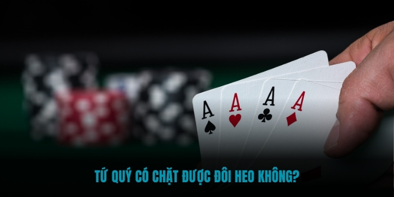 Tứ quý có chặt được đôi heo không?