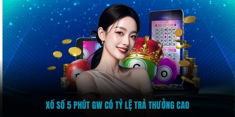 Xổ số 5 phút GW có tỷ lệ trả thưởng cao