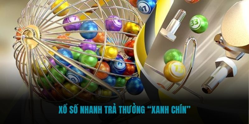 Xổ Số nhanh trả thưởng “xanh chín”