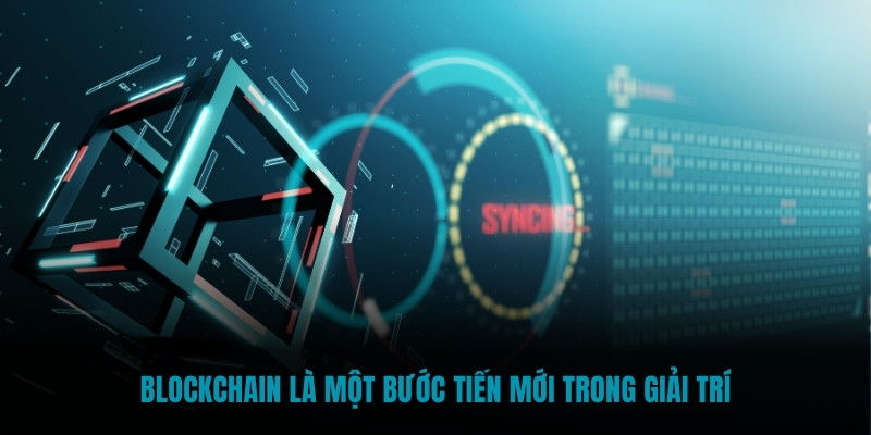 Blockchain là một bước tiến mới trong giải trí